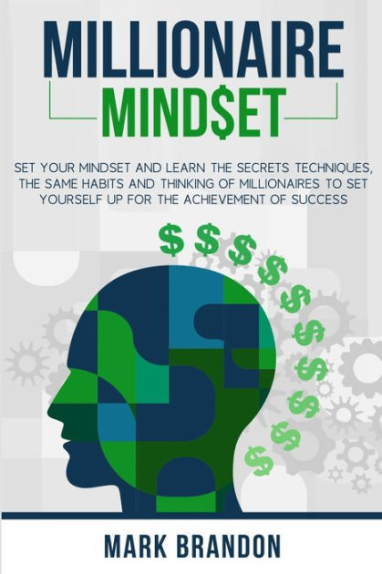 MILLIONAIRE MINDSET: Set Your Mindset and Learn the Secrets Techniques ...