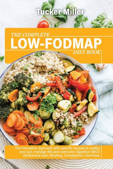 THE COMPLETE LOW-FODMAP DIET BOOK: The Innovative Approach With Specific Recipes To Soothe Your Gut, Manage Ibs And Overcome Digestive Abcd (Abdominal Pain, Bloating, Constipation, Diarrhea)