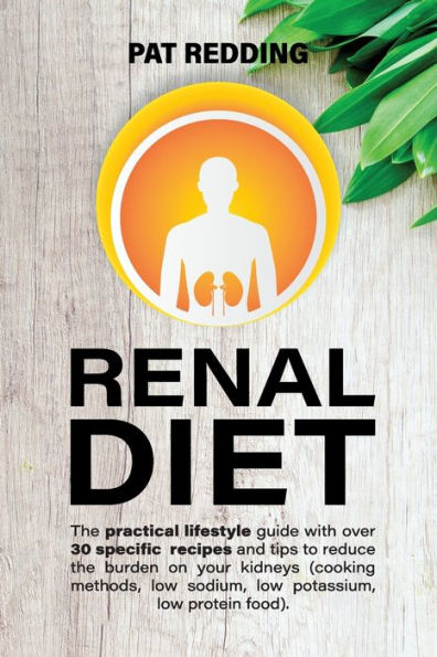 RENAL DIET: The practical lifestyle guide with over 30 specific recipes and tips to reduce the burden on your kidneys (cooking methods, low-sodium low-potassium low-protein food)