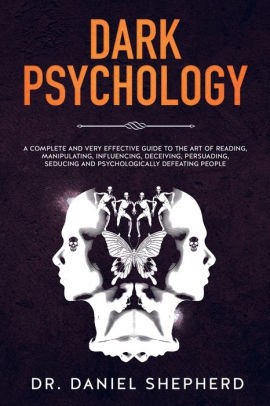 Dark Psychology: A Complete and Very Effective Guide to the Art of ...