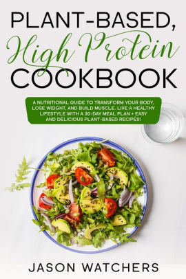 Plant Based High Protein Cookbook: A Nutritional Guide to Tranform Your ...