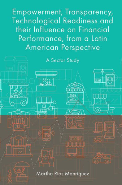 Empowerment, Transparency, Technological Readiness and their Influence on Financial Performance, from a Latin American Perspective: A Sector Study