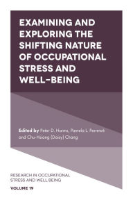 Title: Examining and Exploring the Shifting Nature of Occupational Stress and Well-Being, Author: Peter D. Harms