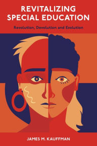 Title: Revitalizing Special Education: Revolution, Devolution, and Evolution, Author: James M. Kauffman