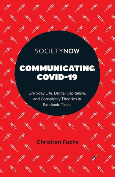 Communicating COVID-19: Everyday Life, Digital Capitalism, and Conspiracy Theories in Pandemic Times