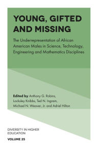 Title: Young, Gifted and Missing: The Underrepresentation of African American Males in Science, Technology, Engineering and Mathematics Disciplines, Author: Anthony G. Robins