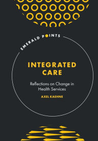 Title: Integrated Care: Reflections on Change in Health Services, Author: Axel Kaehne