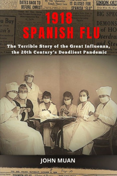 1918 SPANISH FLU: The Terrible Story of The Great Influenza, the 20th Century's Deadliest Pandemic