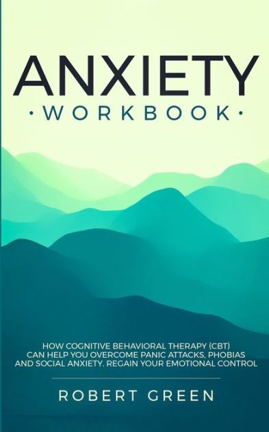 ANXIETY WORKBOOK: HOW COGNITIVE BEHAVIORAL THERAPY (CBT) CAN HELP YOU ...