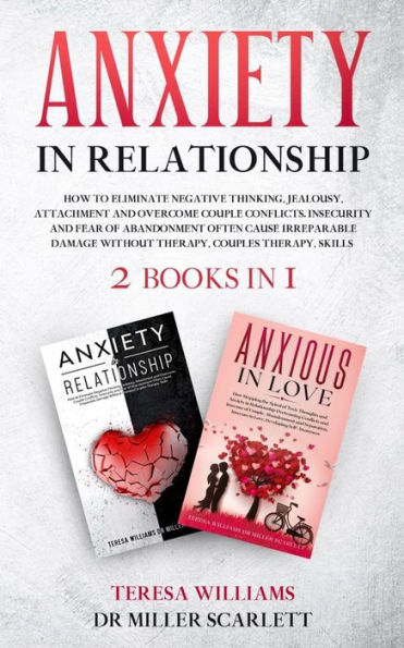 Anxiety in Relationship: How to Eliminate Negative Thinking, Jealousy, Attachment and Overcome Couple Conflicts. Insecurity and Fear of Abandonment Often Cause Irreparable Damage Without Therapy, Couples Therapy, Skills 2 books in 1