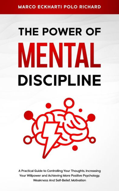 THE POWER O F MENTAL DISCIPLINE: A Practical Guide to Controlling Your ...