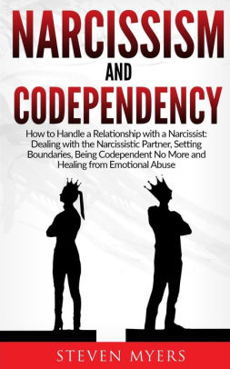 Narcissism And Codependency How To Handle A Relationship With A Narcissist Dealing With The Narcissistic Partner Setting Boundaries Being Codependent No More And Healing From Emotional Abuse By Steven Myers Paperback