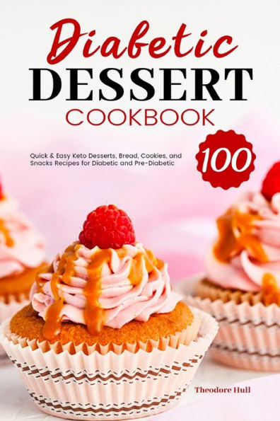 Diabetic Dessert Cookbook: 100 Quick & Easy Keto Desserts, Bread, Cookies, and Snacks Recipes for Pre-Diabetic