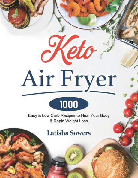Keto Air Fryer Cookbook: 1000 Easy & Low Carb Recipes to Heal Your Body & Rapid Weight Loss