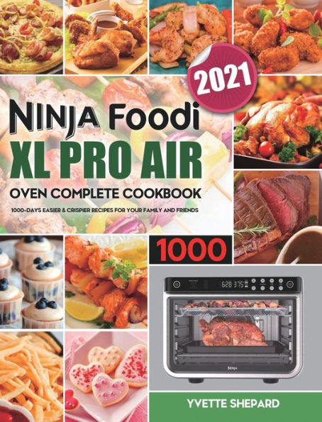 Ninja Foodi XL Pro Air Oven Complete Cookbook 2021: 1000-Days