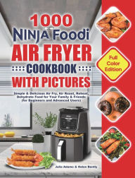 Title: 1000 Ninja Foodi Air Fryer Cookbook with Pictures: Simple & Delicious Air Fry, Air Roast, Reheat, Dehydrate Food for Your Family & Friends (for Beginners and Advanced Users), Author: Julia Adamo