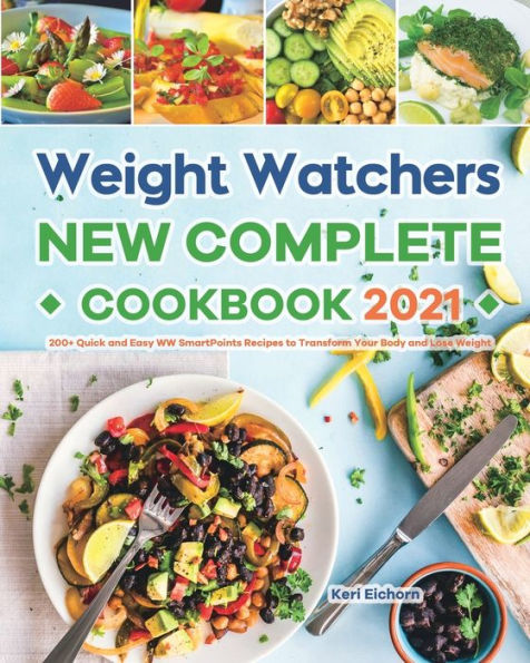 Weight Watchers New Complete Cookbook 2021: 200+ Quick and Easy WW SmartPoints Recipes to Transform Your Body and Lose Weight
