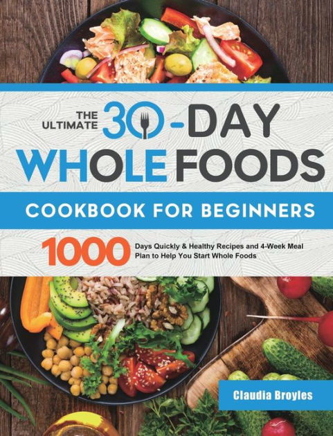 The Ultimate 30-Day Whole Foods Cookbook for Beginners: 1000 Days ...