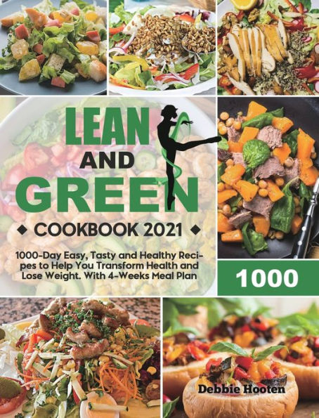 Lean and Green Cookbook: 1000-Day Easy, Tasty and Healthy Recipes to Help You Transform Health and Lose Weight. With 4-Weeks Meal Plan