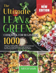 Title: The Ultimate Lean and Green Cookbook for Beginners 2021: 1000 Days Fueling Hacks & Lean and Green Recipes to Help You Keep Healthy and Lose Weight by Harnessing the Power of 