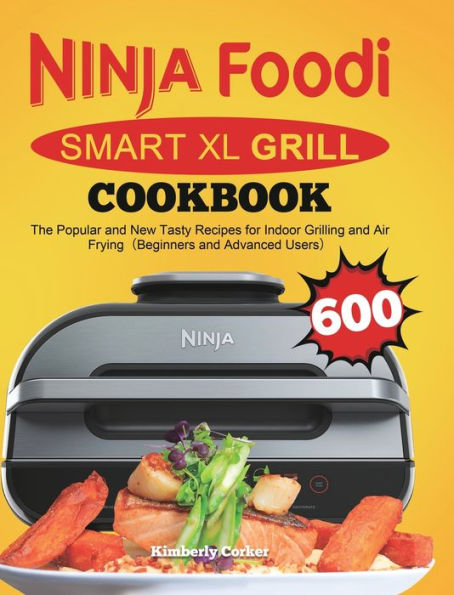 Ninja Foodi Smart XL Grill Cookbook: The Popular and New Tasty Recipes for Indoor Grilling and Air Frying(Beginners and Advanced Users)