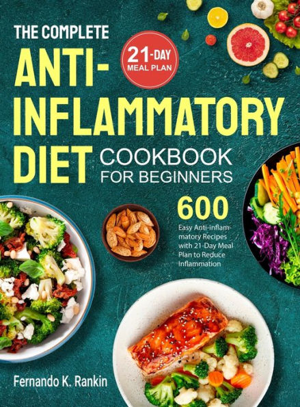 The Complete Anti-Inflammatory Diet Cookbook for Beginners: 600 Easy Anti-inflammatory Recipes with 21-Day Meal Plan to Reduce Inflammation