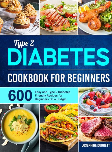 Type 2 Diabetes Cookbook for Beginners: 600 Easy and Type 2 Diabetes Friendly Recipes for Beginners On a Budget