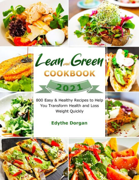 Lean and Green Cookbook 2021: 800 Easy & Healthy Recipes to Help You Transform Health Loss Weight Quickly