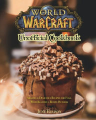 Title: World of Warcraft Unofficial Cookbook: Amazing & Delicious Recipes for Fans. With Beautiful Recipe Pictures, Author: June Ellison