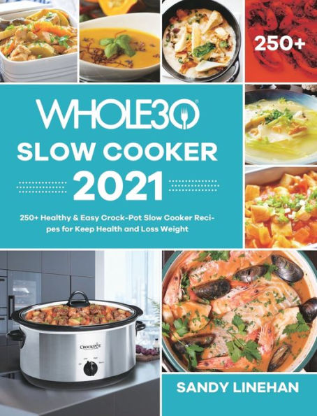 The Whole30 Slow Cooker 2021: 250+ Healthy & Easy Crock-Pot Slow Cooker Recipes for Keep Health and Loss Weight