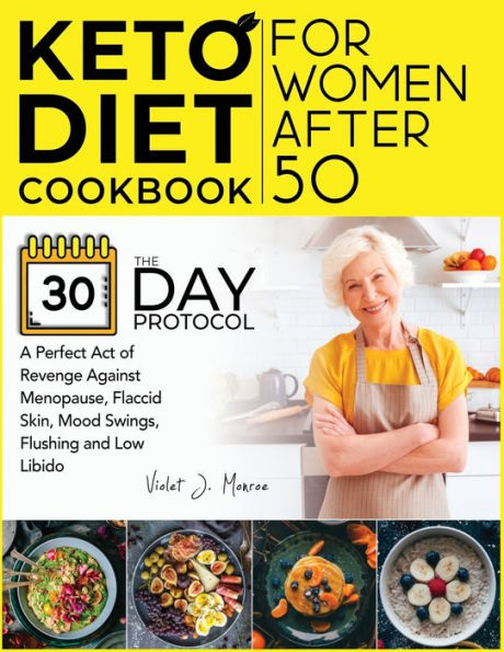 Keto Diet Cookbook for Women After 50: The 30-Day Protocol You Need for a Perfect Act of Revenge Against Menopause, Flaccid Skin, Mood Swings, Flushing and Low Libido