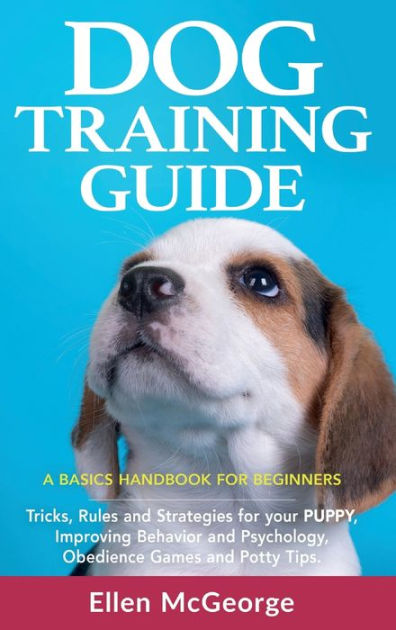Dog Training Guide: A Basics Handbook for Beginners: Tricks, Rules and ...