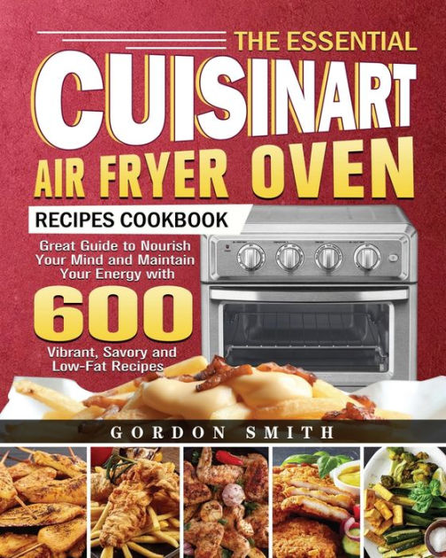 The Essential Cuisinart Air Fryer Oven Recipes Cookbook by Gordon M ...