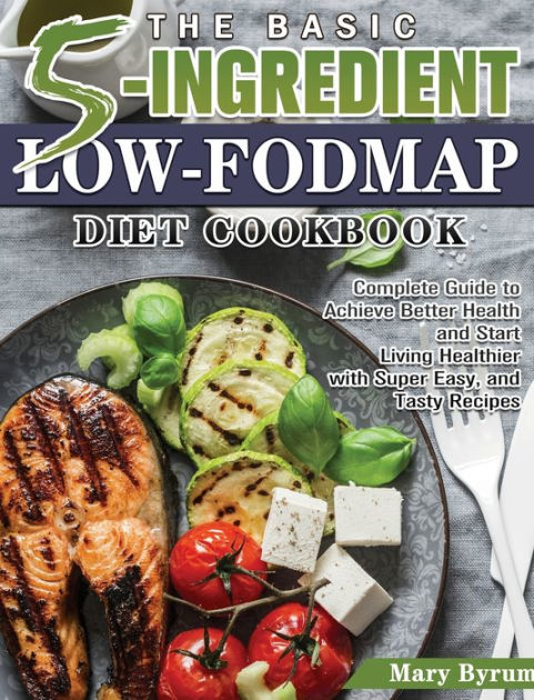 The Basic 5-Ingredient Low-FODMAP Diet Cookbook: Complete Guide to ...