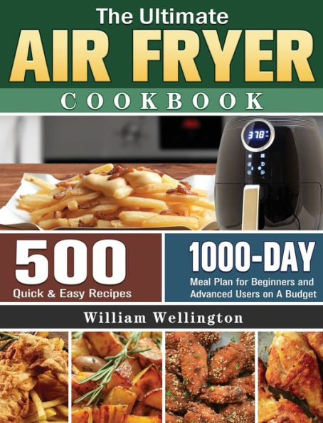 The Ultimate Air Fryer Cookbook: 500 Quick & Easy Recipes with 1000-Day Meal Plan for Beginners and Advanced Users on A Budget