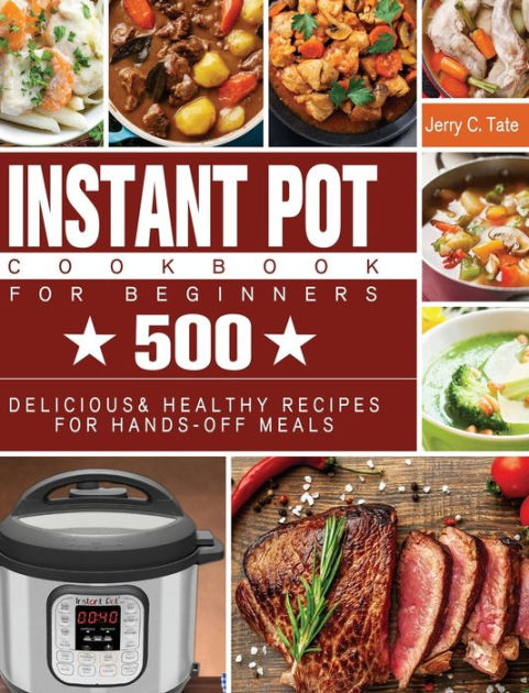 Instant Pot Cookbook for Beginners: 500 Delicious & Healthy Recipes for ...