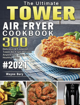 The Ultimate Tower Air Fryer Cookbook 2021: 300 Delicious & Foolproof ...