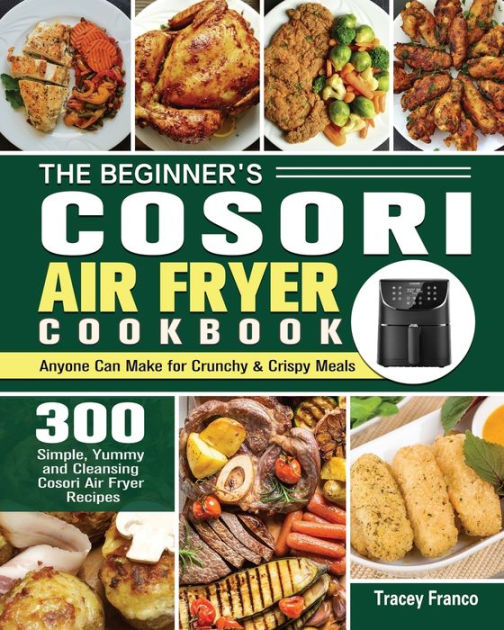 The Beginner's Cosori Air Fryer Cookbook by Tracey Franco, Paperback ...