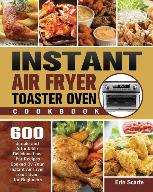 Instant Air Fryer Toaster Oven Cookbook by Erin Scarfe, Paperback ...