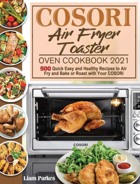COSORI Air Fryer Toaster Oven Cookbook: Quick, Easy and Healthy Recipes to  Air Fry, Bake, Broil, and Roast with Your COSORI Oven