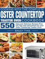 Cooking with the complete Oster Countertop Toaster Oven Cookbook: 550 Easy and Delicious Recipes Plus Pro Tips and instructions for your Oster Countertop Toaster Oven