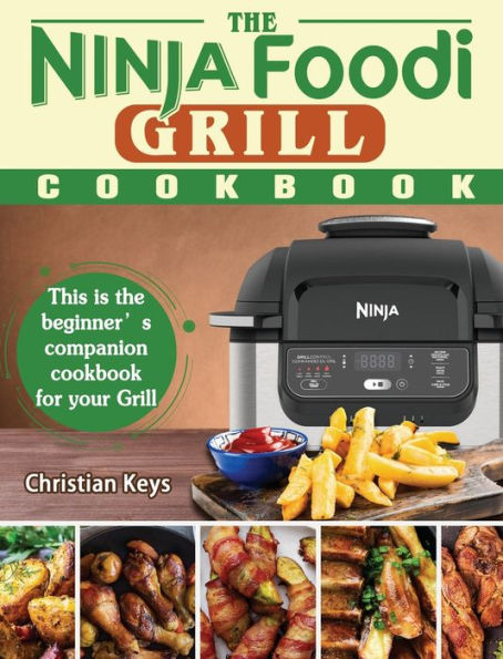 The Ninja Foodi Grill Cookbook: This is the beginner's companion cookbook for your Grill