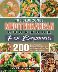 Title: The Blue Zones Mediterranean Diet Cookbook for Beginners, Author: Lyle Christensen