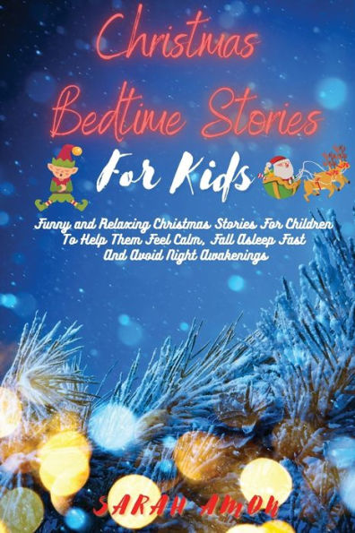 Christmas Bedtime Stories For Kids: Funny And Relaxing Children To Help Them Feel Calm, Fall Asleep Fast Avoid Night Awakenings