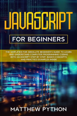 JavaScript For Beginners: The Simplified For Absolute Beginner's Guide ...