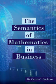 Title: The Semantics of Mathematics in Business, Author: Dr. Curtis C. Cochran