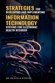 Title: Strategies for Developing and Implementing Information Technology Systems for Electronic Health Records, Author: Priscilla Riddley