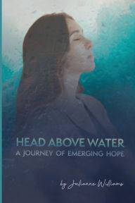 Title: Head Above Water: A Journey of Emerging Hope, Author: Julianne Williams