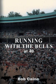 Title: Running With the Bulls at 40, Author: Bob Caine