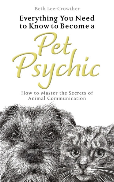 Everything You Need to Know Become a Pet Psychic: How Master the Secrets of Animal Communication